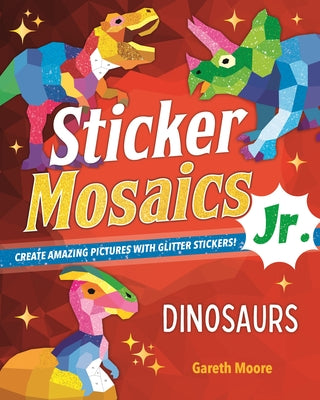 Book cover for Sticker Mosaics Jr.: Dinosaurs: Create Amazing Pictures with Glitter Stickers!