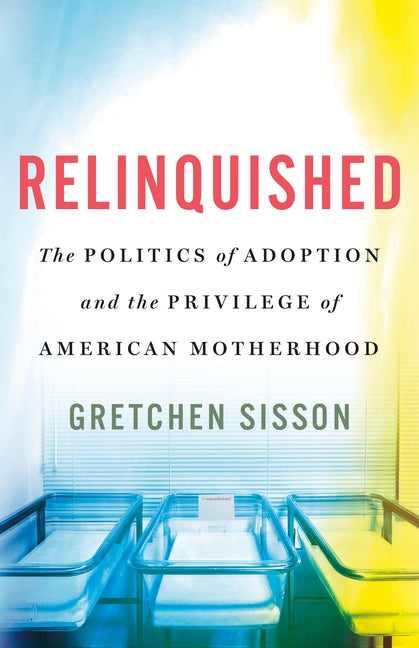 Book cover for Relinquished: The Politics of Adoption and the Privilege of American Motherhood