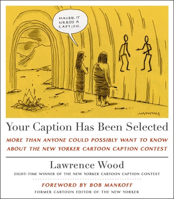 Book cover for Your Caption Has Been Selected: More Than Anyone Could Possibly Want to Know about the New Yorker Cartoon Caption Contest