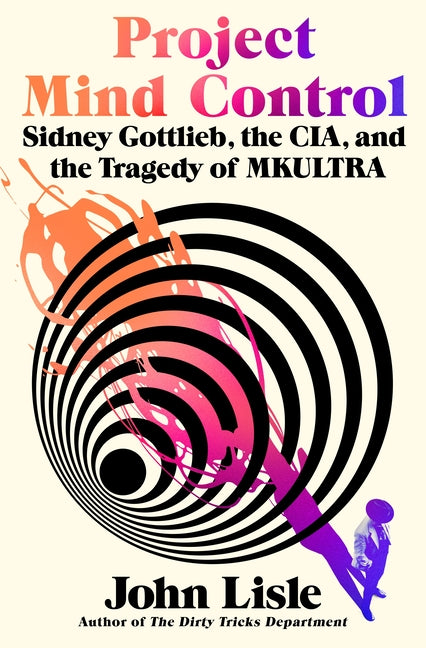 Book cover for Project Mind Control: Sidney Gottlieb, the Cia, and the Tragedy of Mkultra