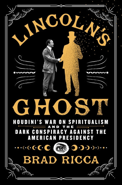 Book cover for Lincoln's Ghost: Houdini's War on Spiritualism and the Dark Conspiracy Against the American Presidency