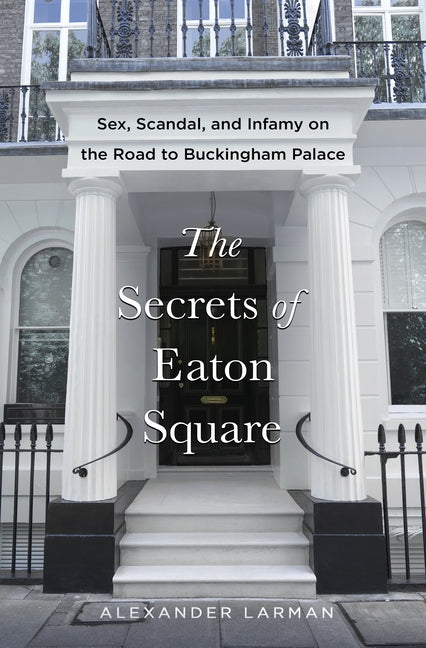 Book cover for Secrets of Eaton Square: Sex, Scandal, and Infamy on the Road to Buckingham Palace