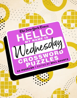 Book cover for The New York Times Hello, My Name Is Wednesday: 50 Wednesday Crossword Puzzles