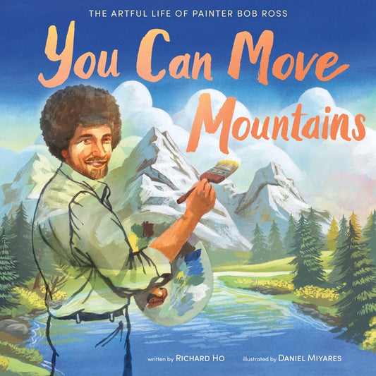 Book cover for You Can Move Mountains: The Artful Life of Painter Bob Ross