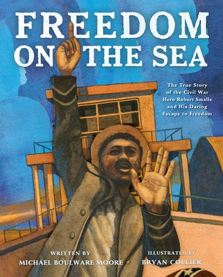 Book cover for Freedom on the Sea: The True Story of the Civil War Hero Robert Smalls and His Daring Escape to Freedom