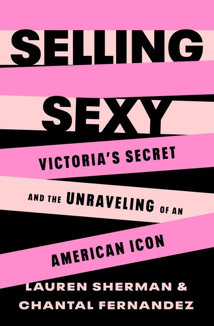 Book cover for Selling Sexy: Victoria's Secret and the Unraveling of an American Icon