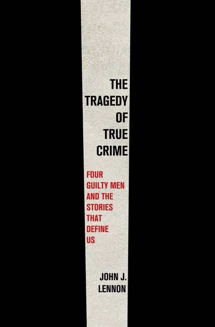 Book cover for Tragedy of True Crime: Four Guilty Men and the Stories That Define Us