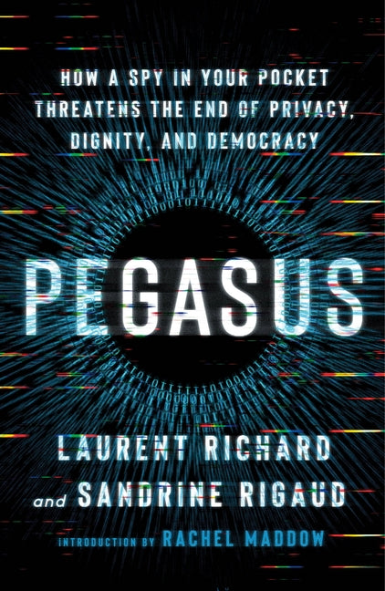 Book cover for Pegasus: How a Spy in Your Pocket Threatens the End of Privacy, Dignity, and Democracy