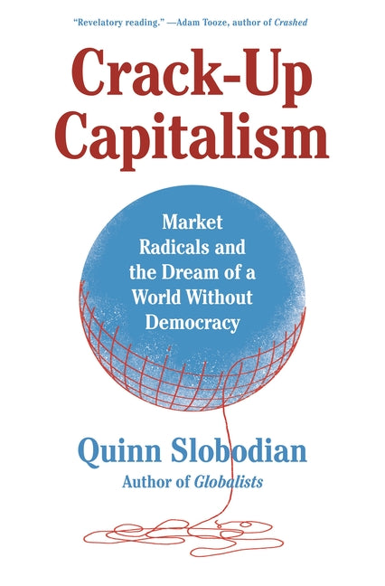 Book cover for Crack-Up Capitalism: Market Radicals and the Dream of a World Without Democracy