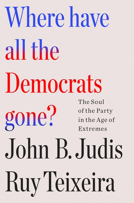 Book cover for Where Have All the Democrats Gone?: The Soul of the Party in the Age of Extremes