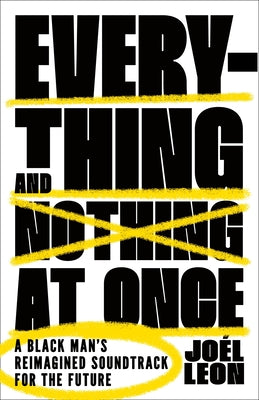 Book cover for Everything and Nothing at Once: A Black Man's Reimagined Soundtrack for the Future