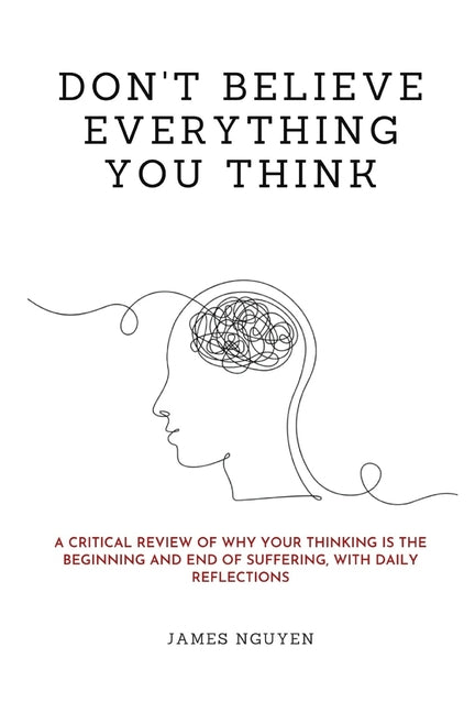 Book cover for Don't Believe Everything You Think: A Critical Review of Why Your Thinking Is the Beginning and End of Suffering, with Daily Reflections
