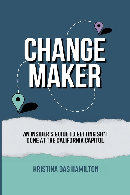 Book cover for Changemaker - An Insider's Guide to Getting Sh*t Done at the California Capitol