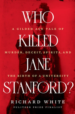 Book cover for Who Killed Jane Stanford?: A Gilded Age Tale of Murder, Deceit, Spirits and the Birth of a University