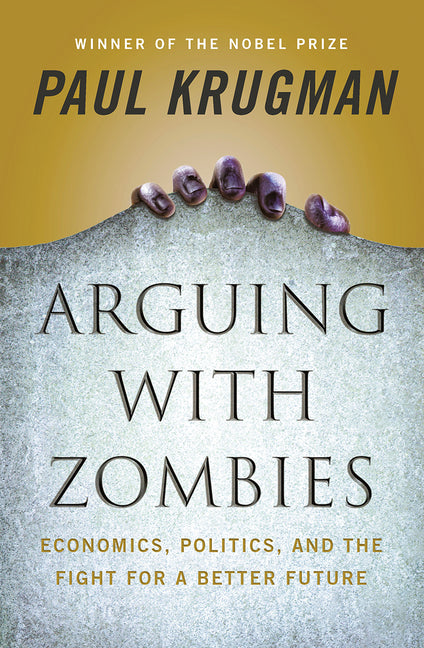 Book cover for Arguing with Zombies: Economics, Politics, and the Fight for a Better Future