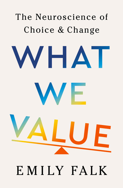 Book cover for What We Value: The Neuroscience of Choice and Change