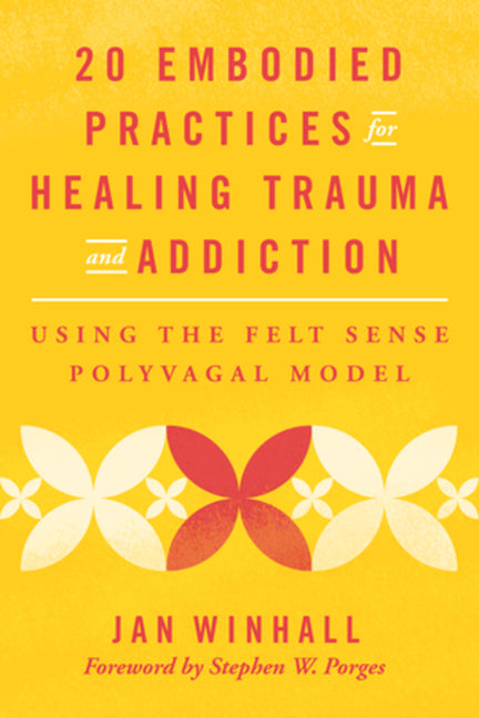 Book cover for 20 Embodied Practices for Healing Trauma and Addiction: Using the Felt Sense Polyvagal Model