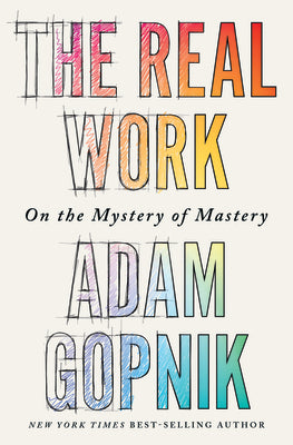 Book cover for The Real Work: On the Mystery of Mastery