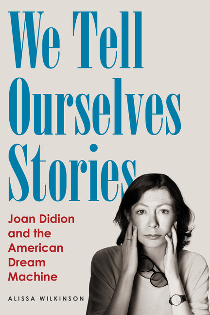 Book cover for We Tell Ourselves Stories: Joan Didion and the American Dream Machine