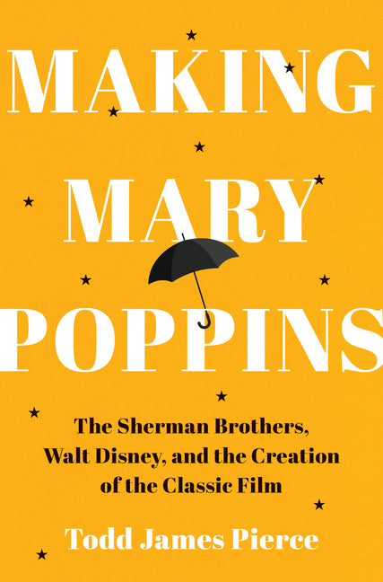 Book cover for Making Mary Poppins: The Sherman Brothers, Walt Disney, and the Creation of a Classic Film