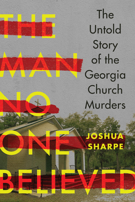 Book cover for Man No One Believed: The Untold Story of the Georgia Church Murders