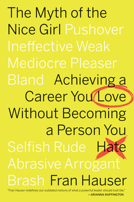 Book cover for The Myth of the Nice Girl: Achieving a Career You Love Without Becoming a Person You Hate