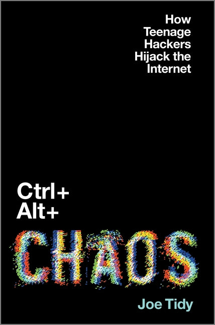 Book cover for Ctrl + Alt + Chaos: How Teenage Hackers Hijack the Internet (Original)