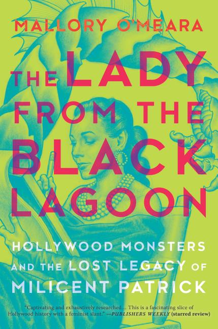 Book cover for The Lady from the Black Lagoon: Hollywood Monsters and the Lost Legacy of Milicent Patrick