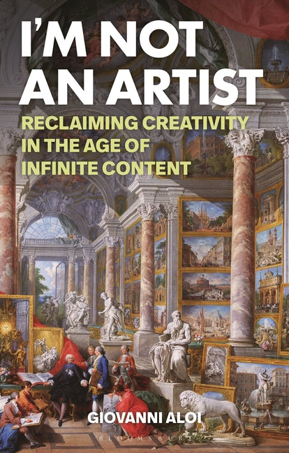 Book cover for I'm Not an Artist: Reclaiming Creativity in the Age of Infinite Content