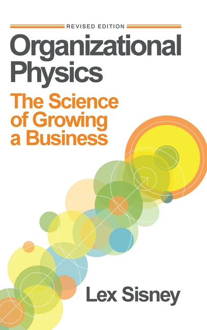 Book cover for Organizational Physics: The Science of Growing a Business