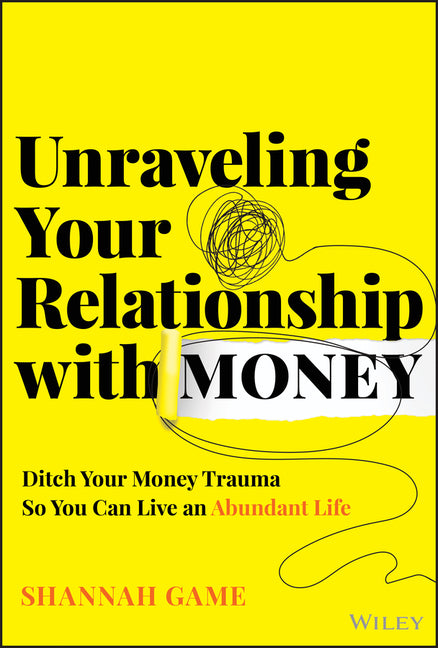 Book cover for Unraveling Your Relationship with Money: Ditch Your Money Trauma So You Can Live an Abundant Life