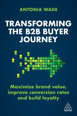 Book cover for Transforming the B2B Buyer Journey: Maximize Brand Value, Improve Conversion Rates and Build Loyalty