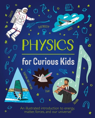 Book cover for Physics for Curious Kids: An Illustrated Introduction to Energy, Matter, Forces, and Our Universe!