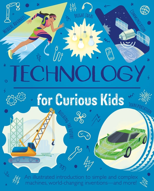 Book cover for Technology for Curious Kids: An Illustrated Introduction to Simple and Complex Machines, World-Changing Inventions - And More!