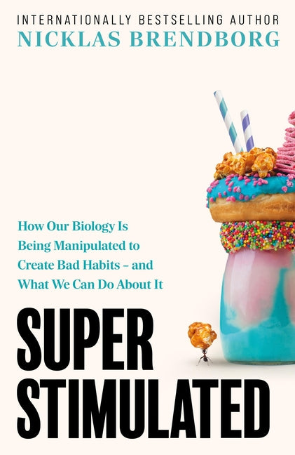 Book cover for Super Stimulated: How Our Biology Is Being Manipulated to Create Bad Habits - And What We Can Do about It
