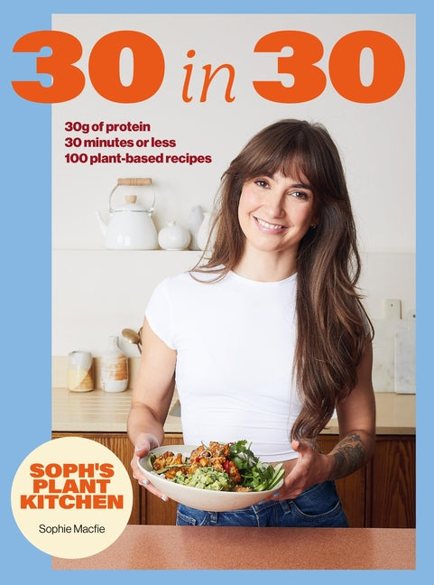 Book cover for Soph's 30 in 30 Plant Kitchen: Delicious Plant-Based Recipes with 30g of Protein in 30 Minutes or Less from the Sunday Times Bestselling Author