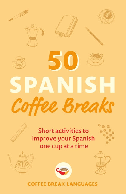 Book cover for 50 Spanish Coffee Breaks: Short Activities to Improve Your Spanish One Cup at a Time