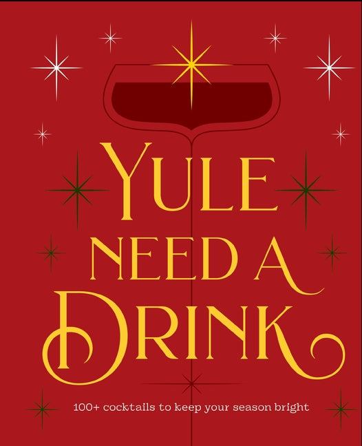Book cover for Yule Need a Drink: 100+ Cocktails to Keep Your Season Bright