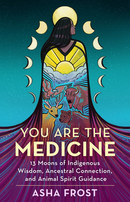 Book cover for You Are the Medicine: 13 Moons of Indigenous Wisdom, Ancestral Connection, and Animal Spirit Guidance