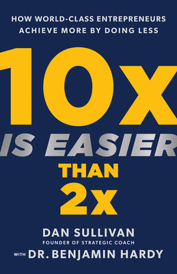 Book cover for 10x Is Easier Than 2x: How World-Class Entrepreneurs Achieve More by Doing Less