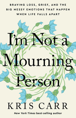 Book cover for I'm Not a Mourning Person: Braving Loss, Grief, and the Big Messy Emotions That Happen When Life Falls Apart