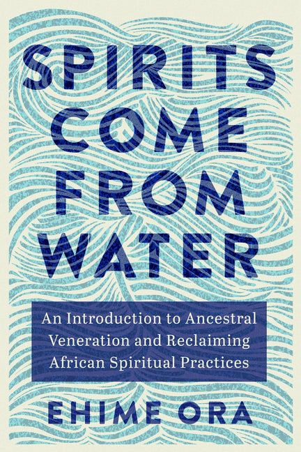 Book cover for Spirits Come from Water: An Introduction to Ancestral Veneration and Reclaiming African Spiritual Practices