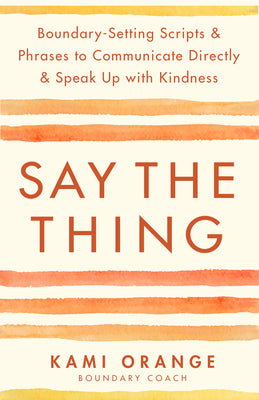 Book cover for Say the Thing: Boundary-Setting Scripts & Phrases to Communicate Directly & Speak Up with Kindness