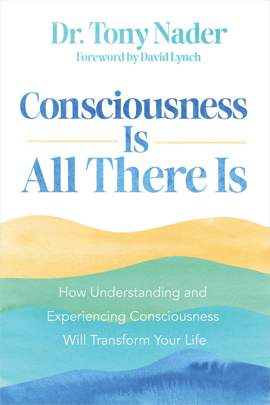 Book cover for Consciousness Is All There Is: How Understanding and Experiencing Consciousness Will Transform Your Life