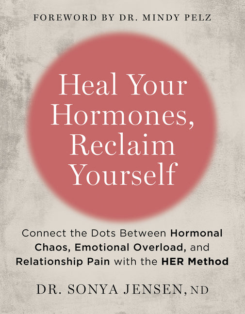 Book cover for Heal Your Hormones, Reclaim Yourself: Connect the Dots Between Hormonal Chaos, Emotional Overload, and Relationship Pain with the Her Method