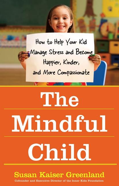 Book cover for Mindful Child: How to Help Your Kid Manage Stress and Become Happier, Kinder, and More Compassionate
