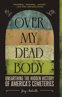 Book cover for Over My Dead Body: Unearthing the Hidden History of America's Cemeteries
