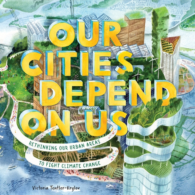 Book cover for Our Cities Depend on Us: Rethinking Our Urban Areas to Fight Climate Change (a Picture Book)