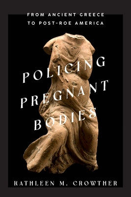 Book cover for Policing Pregnant Bodies: From Ancient Greece to Post-Roe America