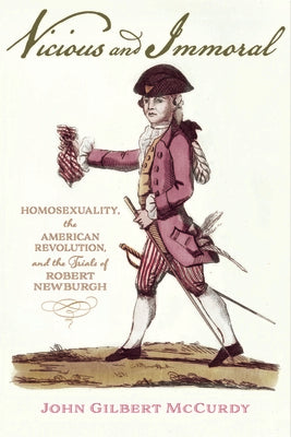 Book cover for Vicious and Immoral: Homosexuality, the American Revolution, and the Trials of Robert Newburgh